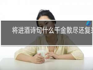 将进酒诗句什么千金散尽还复来