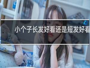 小个子长发好看还是短发好看