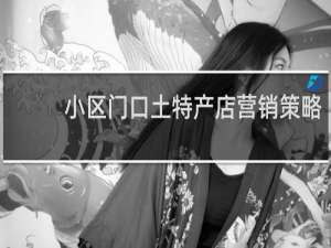 小区门口土特产店营销策略