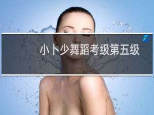 小卜少舞蹈考级第五级