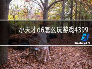 小天才d6怎么玩游戏4399