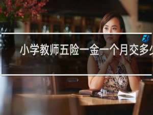 小学教师五险一金一个月交多少
