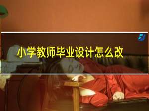 小学教师毕业设计怎么改