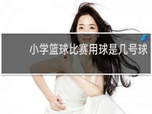 小学篮球比赛用球是几号球