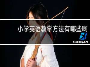 小学英语教学方法有哪些啊