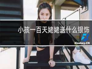 小孩一百天姥姥送什么银饰