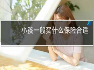 小孩一般买什么保险合适