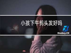 小孩下午剪头发好吗
