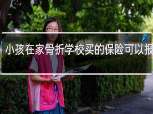 小孩在家骨折学校买的保险可以报销吗