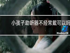 小孩子助听器不经常戴可以吗