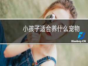 小孩子适合养什么宠物