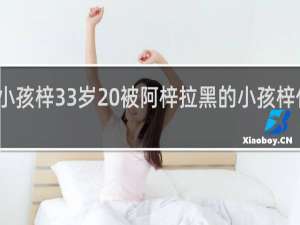 小孩梓33岁 被阿梓拉黑的小孩梓什么梗