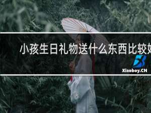 小孩生日礼物送什么东西比较好
