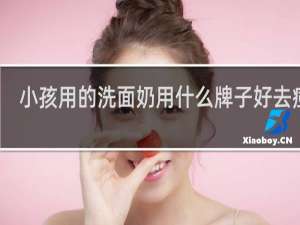 小孩用的洗面奶用什么牌子好去痘痘