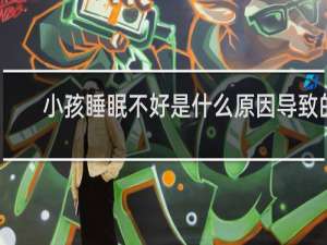 小孩睡眠不好是什么原因导致的