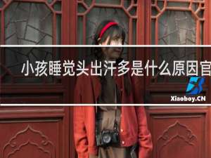 小孩睡觉头出汗多是什么原因官网