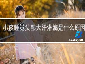 小孩睡觉头部大汗淋漓是什么原因中医