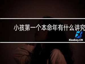 小孩第一个本命年有什么讲究