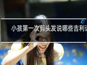 小孩第一次剪头发说哪些吉利话