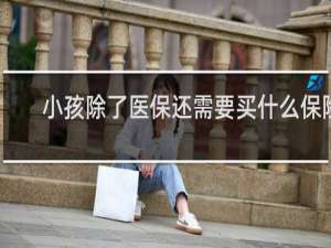 小孩除了医保还需要买什么保险