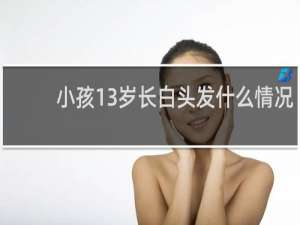 小孩13岁长白头发什么情况