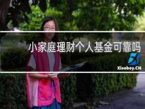 小家庭理财个人基金可靠吗