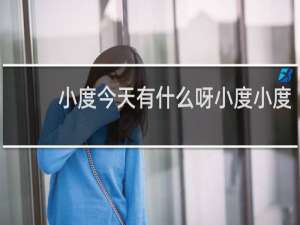 小度今天有什么呀小度小度