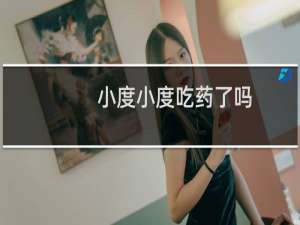 小度小度吃药了吗