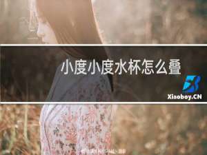 小度小度水杯怎么叠