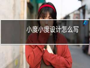 小度小度设计怎么写