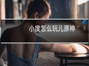 小度怎么玩儿原神