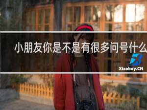 小朋友你是不是有很多问号什么梗