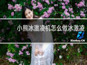 小熊冰激凌机怎么做冰激凌