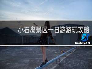 小石岛景区一日游游玩攻略