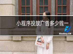小程序投放广告多少钱一条