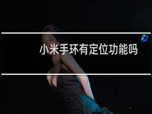 小米手环有定位功能吗（小米手环有定位功能吗）