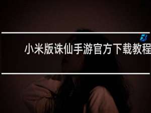 小米版诛仙手游官方下载教程