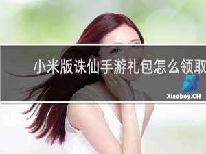 小米版诛仙手游礼包怎么领取