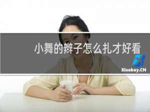 小舞的辫子怎么扎才好看