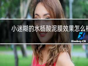 小迷糊的水杨酸泥膜效果怎么样