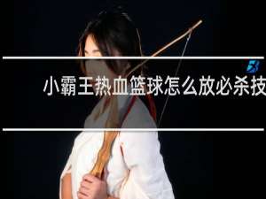 小霸王热血篮球怎么放必杀技