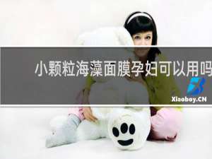 小颗粒海藻面膜孕妇可以用吗