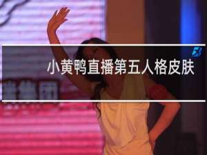 小黄鸭直播第五人格皮肤