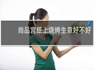 尚品宫纸上烧烤生意好不好