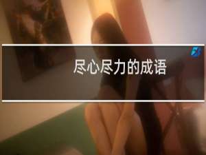 尽心尽力的成语