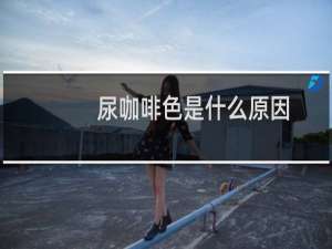尿咖啡色是什么原因