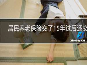 居民养老保险交了15年过后还交吗