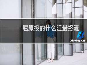 屈原投的什么江最终流到哪里（屈原投的什么江）
