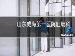 山东威海第一医院肛肠科