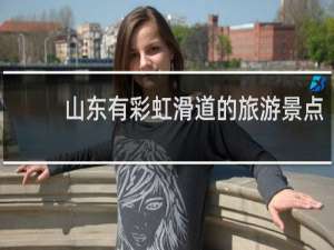 山东有彩虹滑道的旅游景点